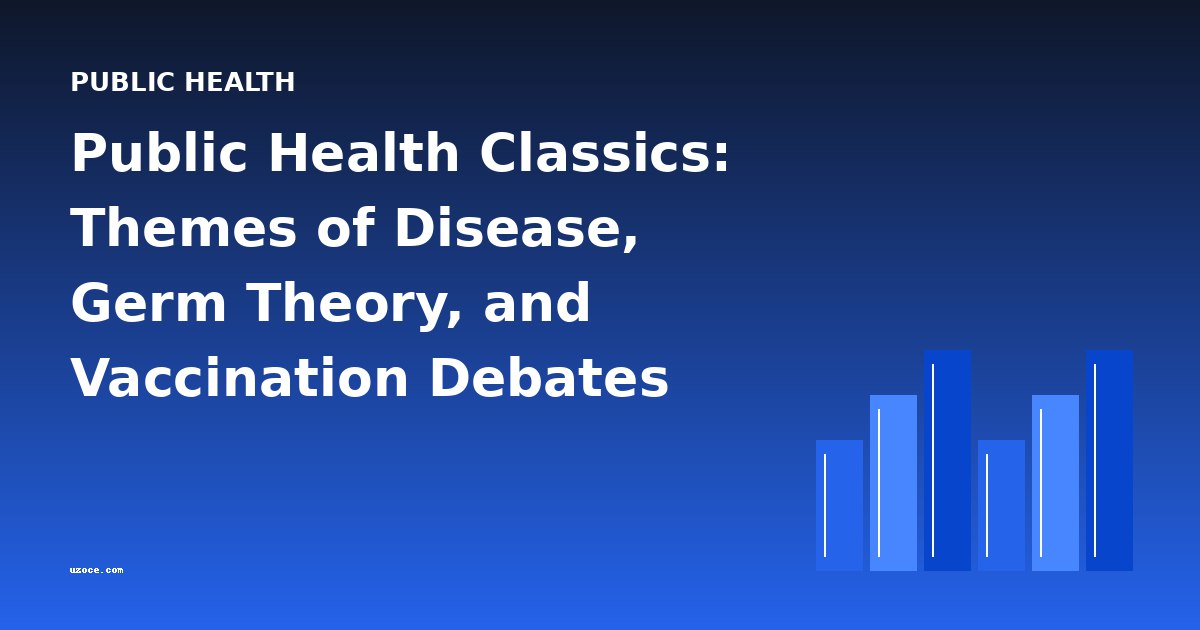 Public Health Classics: Themes of Disease, Germ Theory, and Vaccination Debates