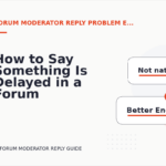 How to Say Something Is Delayed in a Forum Moderator Reply
